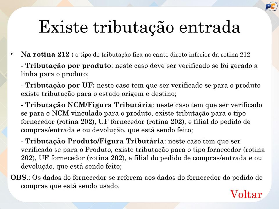 verificado se para o NCM vinculado para o produto, existe tributação para o tipo fornecedor (rotina 202), UF fornecedor (rotina 202), e filial do pedido de compras/entrada e ou devolução, que está