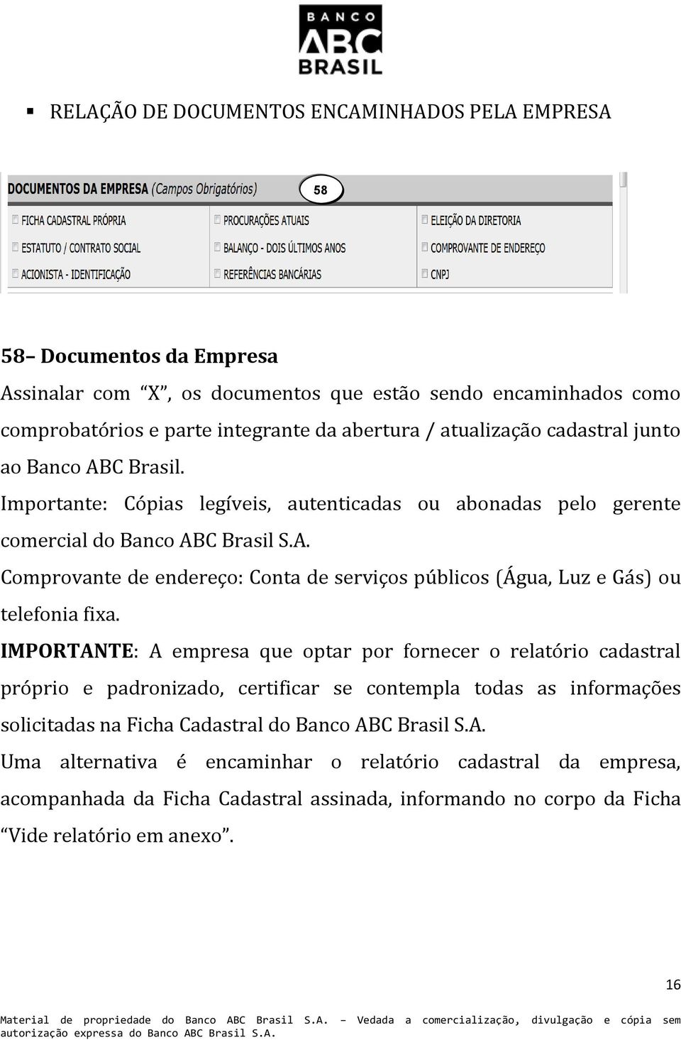 IMPORTANTE: A empresa que optar por fornecer o relatório cadastral próprio e padronizado, certificar se contempla todas as informações solicitadas na Ficha Cadastral do Banco ABC Brasil S.A. Uma alternativa é encaminhar o relatório cadastral da empresa, acompanhada da Ficha Cadastral assinada, informando no corpo da Ficha Vide relatório em anexo.