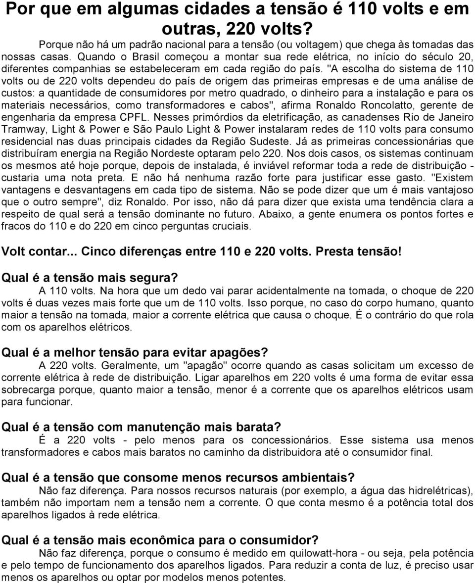 "A escolha do sistema de 110 volts ou de 220 volts dependeu do país de origem das primeiras empresas e de uma análise de custos: a quantidade de consumidores por metro quadrado, o dinheiro para a