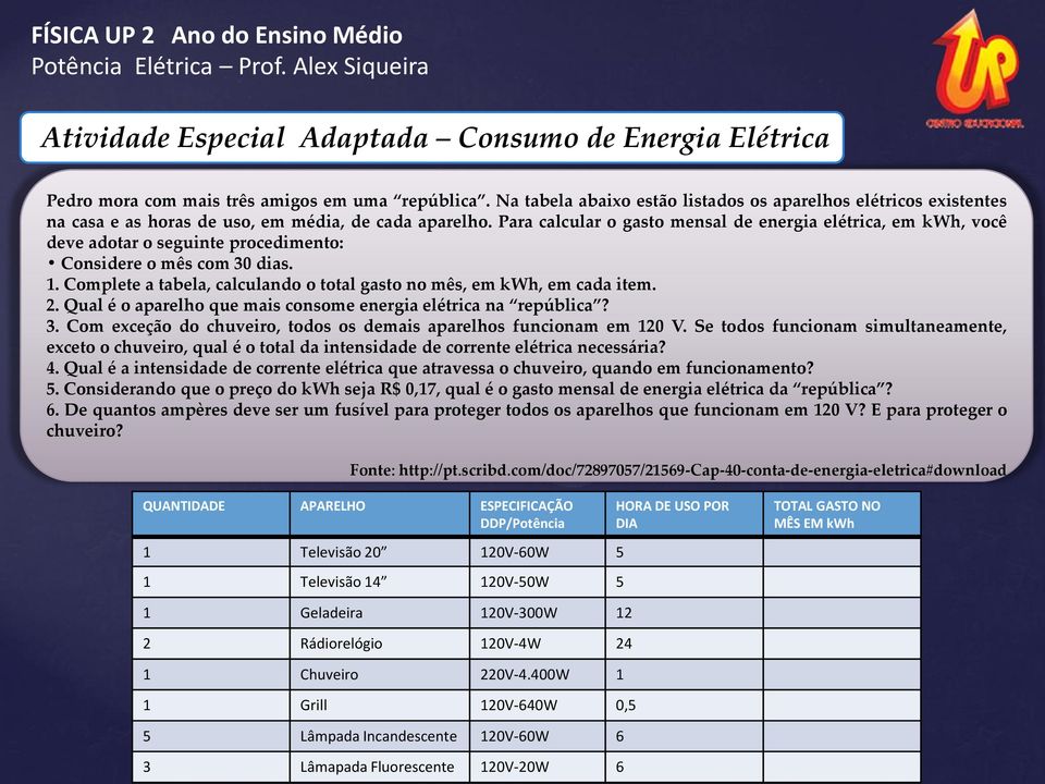 Para calcular o gasto mensal de energia elétrica, em kwh, você deve adotar o seguinte procedimento: Considere o mês com 30 dias. 1.