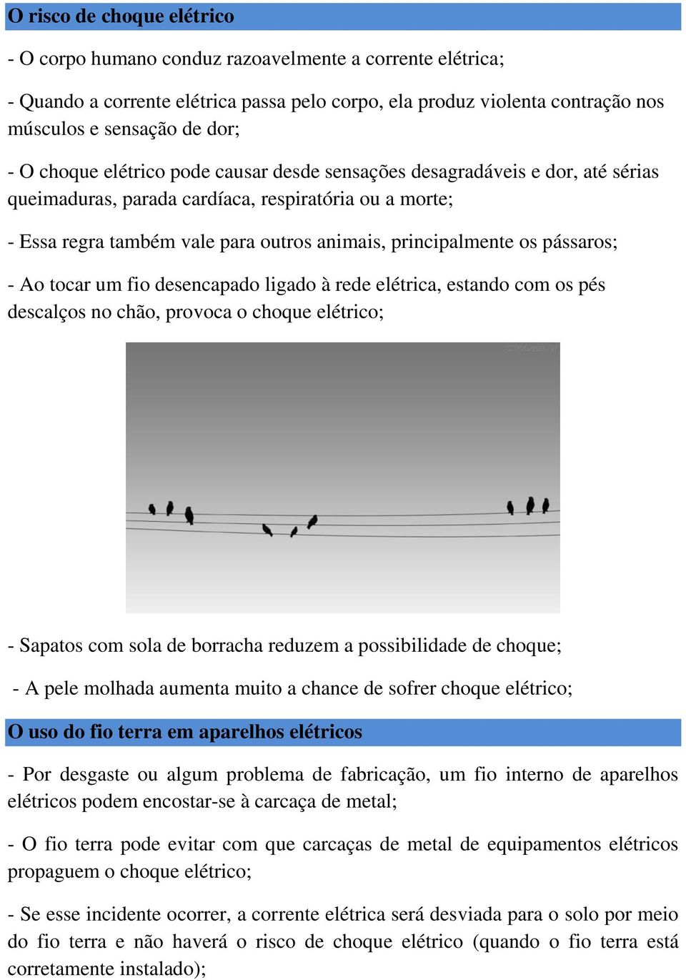 pássaros; - Ao tocar um fio desencapado ligado à rede elétrica, estando com os pés descalços no chão, provoca o choque elétrico; - Sapatos com sola de borracha reduzem a possibilidade de choque; - A