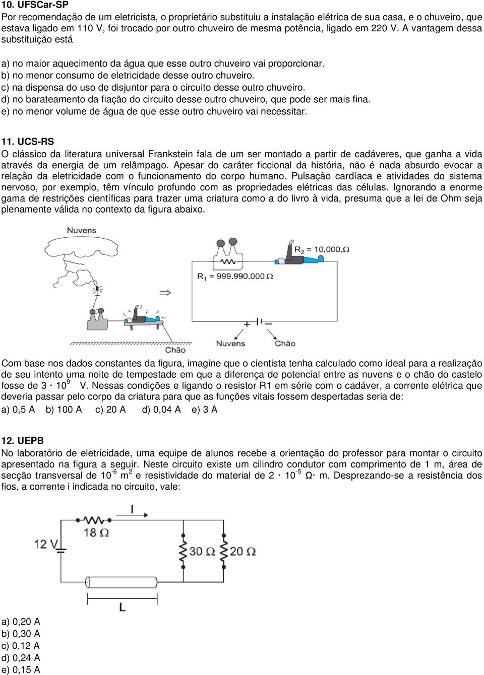 c) na dispensa do uso de disjuntor para o circuito desse outro chuveiro. d) no barateamento da fiação do circuito desse outro chuveiro, que pode ser mais fina.