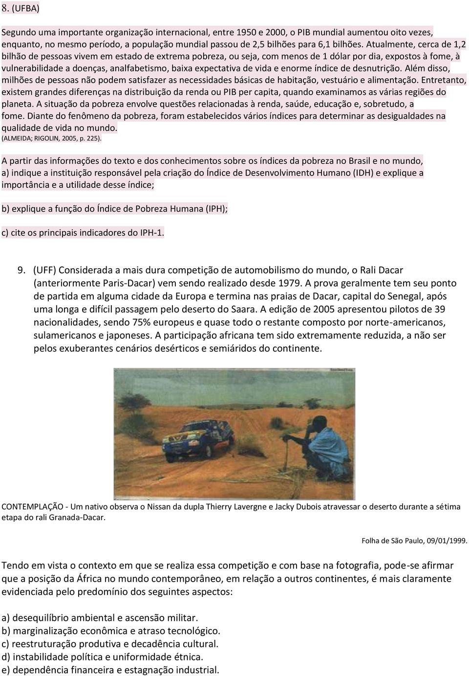 Atualmente, cerca de 1,2 bilhão de pessoas vivem em estado de extrema pobreza, ou seja, com menos de 1 dólar por dia, expostos à fome, à vulnerabilidade a doenças, analfabetismo, baixa expectativa de