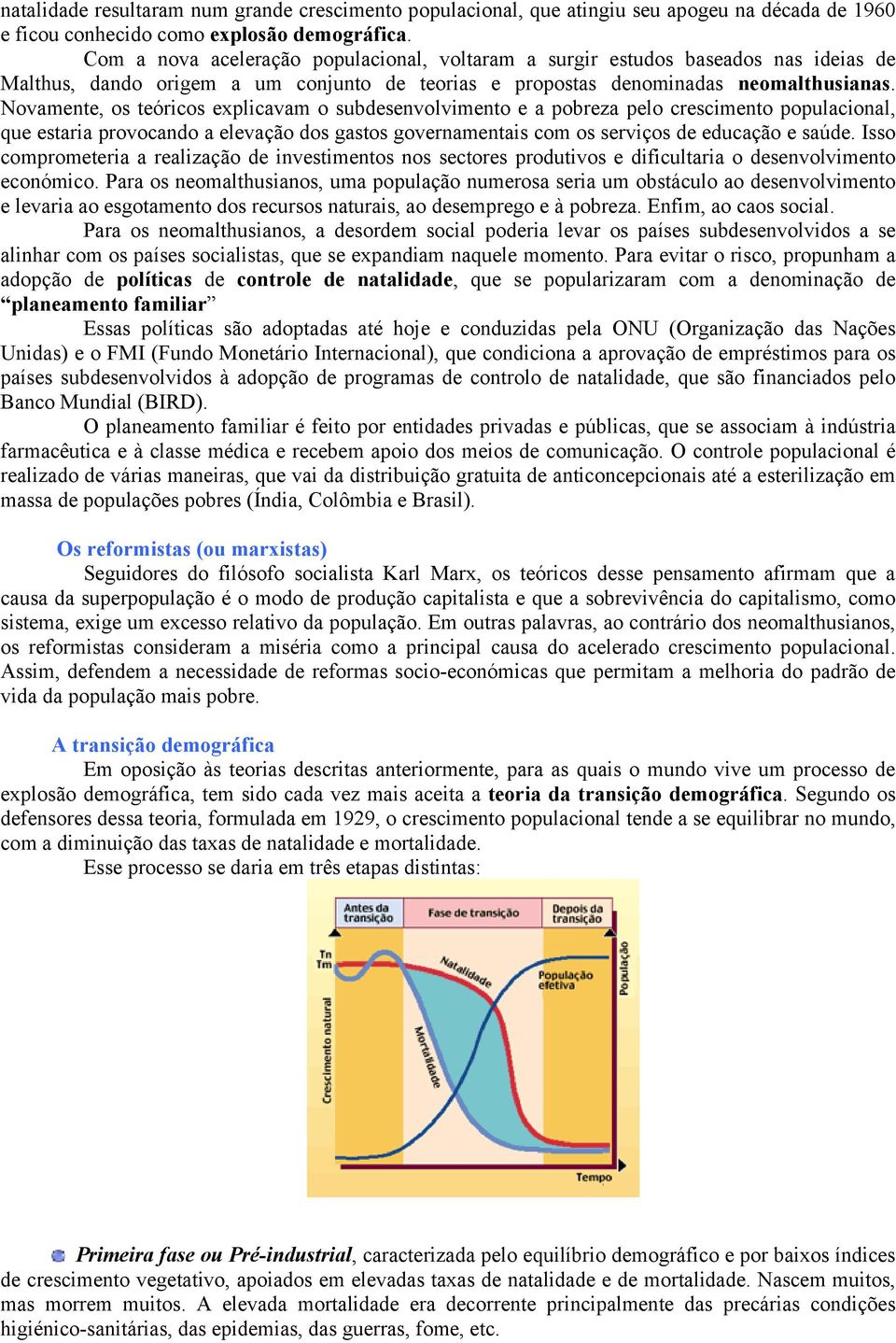 Novamente, os teóricos explicavam o subdesenvolvimento e a pobreza pelo crescimento populacional, que estaria provocando a elevação dos gastos governamentais com os serviços de educação e saúde.