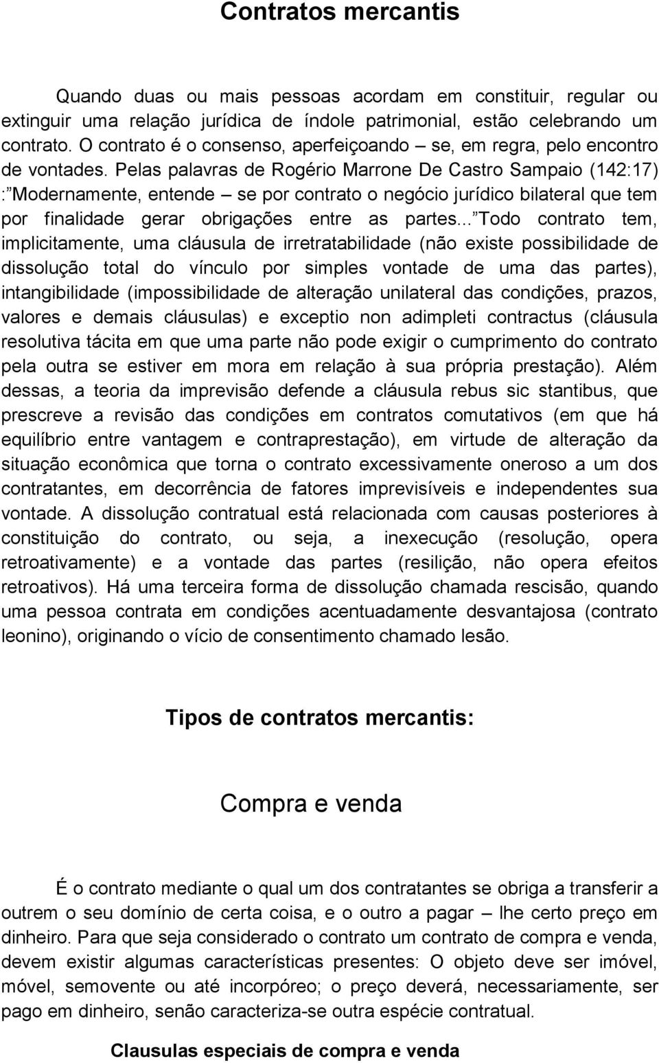 Pelas palavras de Rogério Marrone De Castro Sampaio (142:17) : Modernamente, entende se por contrato o negócio jurídico bilateral que tem por finalidade gerar obrigações entre as partes.