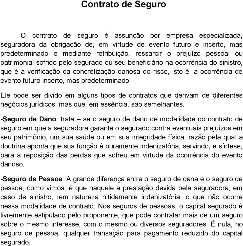 incerto, mas predeterminado. Ele pode ser divido em alguns tipos de contratos que derivam de diferentes negócios jurídicos, mas que, em essência, são semelhantes.