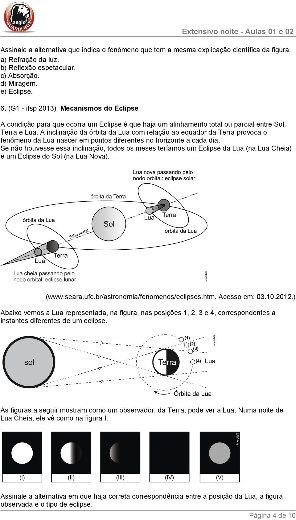 A inclinação da órbita da Lua com relação ao equador da Terra provoca o fenômeno da Lua nascer em pontos diferentes no horizonte a cada dia.