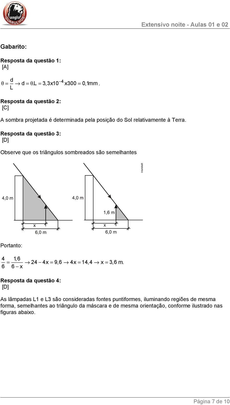 Resposta da questão 3: [D] Observe que os triângulos sombreados são semelhantes Portanto: 4 1,6 = 24 4x = 9,6 4x = 14,4 x = 3,6 m.