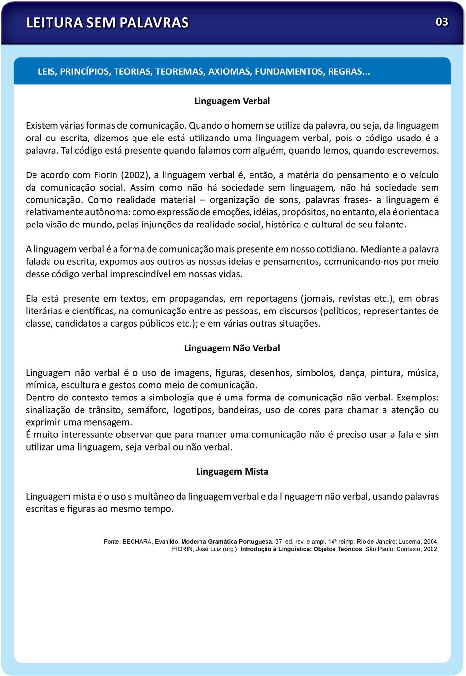 Tal código está presente quando falamos com alguém, quando lemos, quando escrevemos.