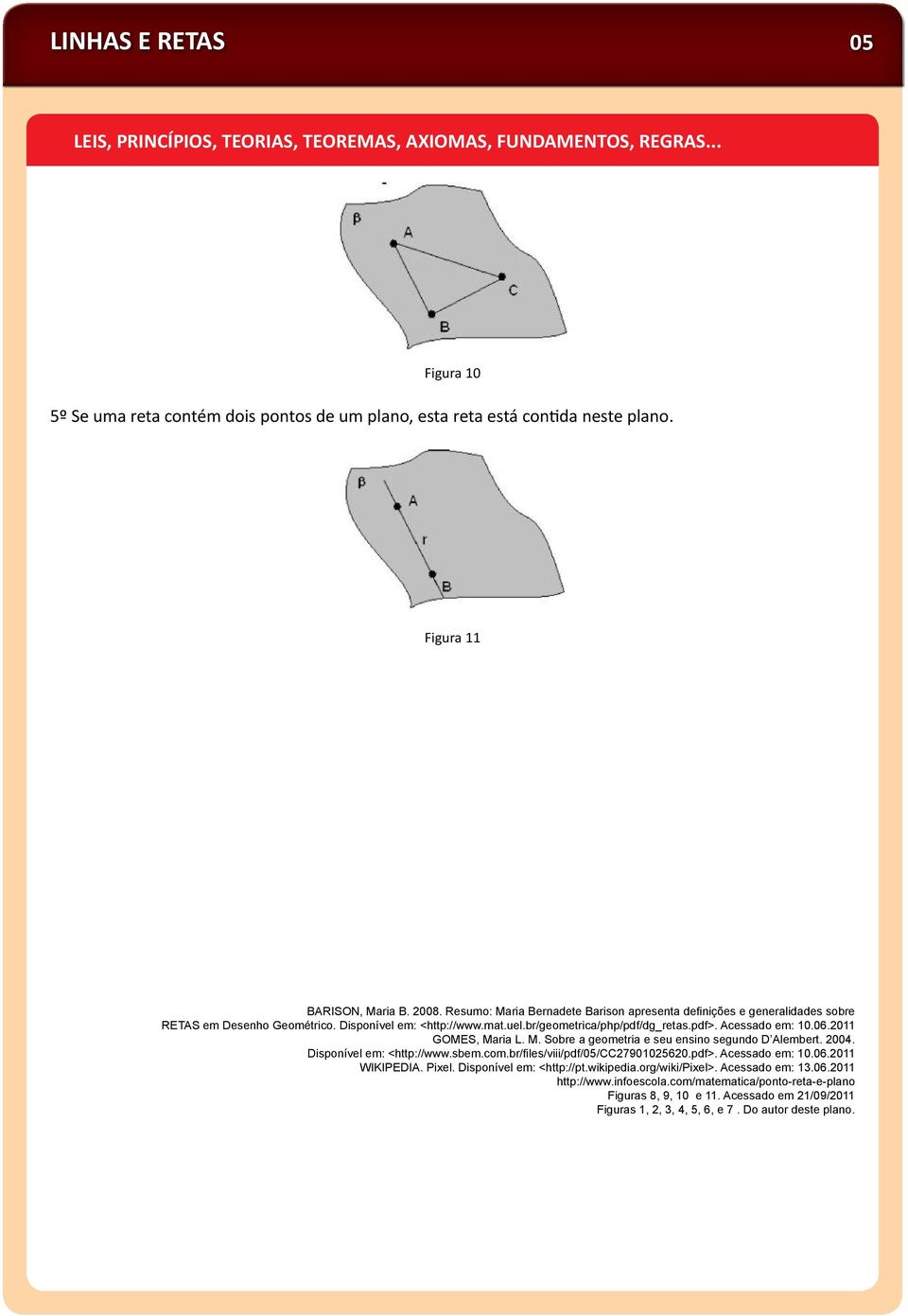 br/geometrica/php/pdf/dg_retas.pdf>. Acessado em: 10.06.2011 GOMES, Maria L. M. Sobre a geometria e seu ensino segundo D Alembert. 2004. Disponível em: <http://www.sbem.com.