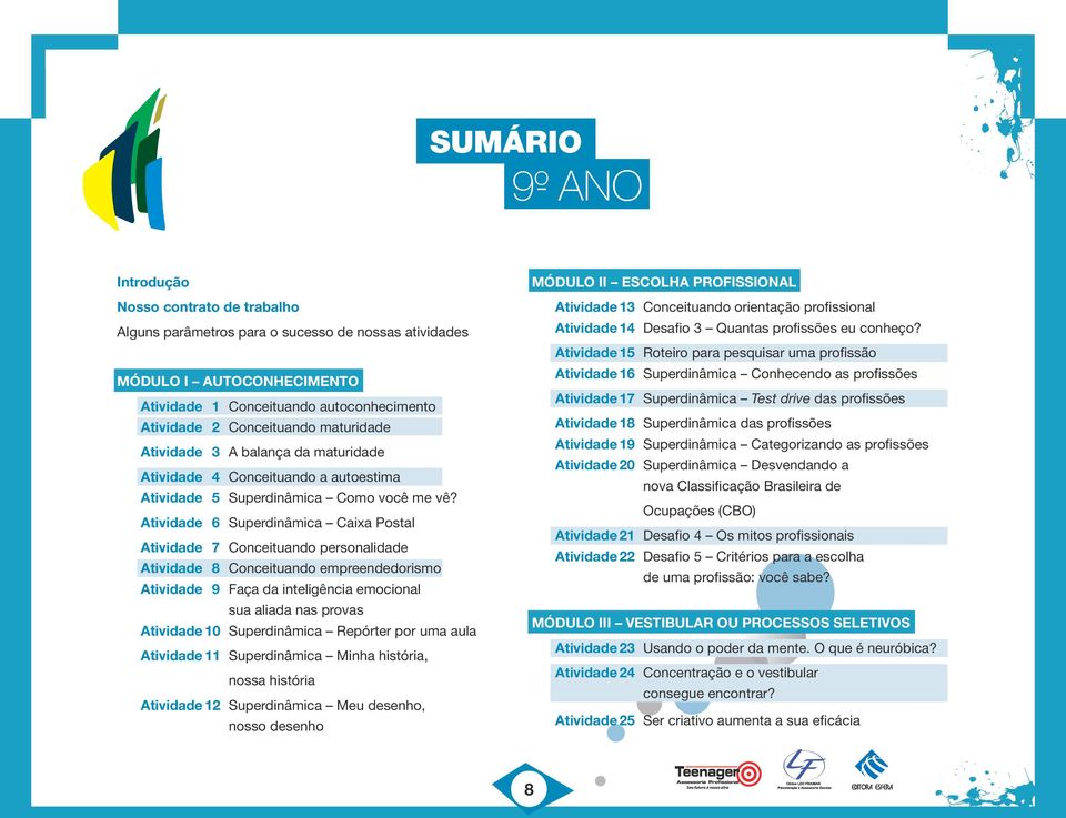 Atividade 6 Superdinâmica Caixa Postal Atividade 7 Conceituando personalidade Atividade 8 Conceituando empreendedorismo Atividade 9 Faça da inteligência emocional sua aliada nas provas Atividade 10