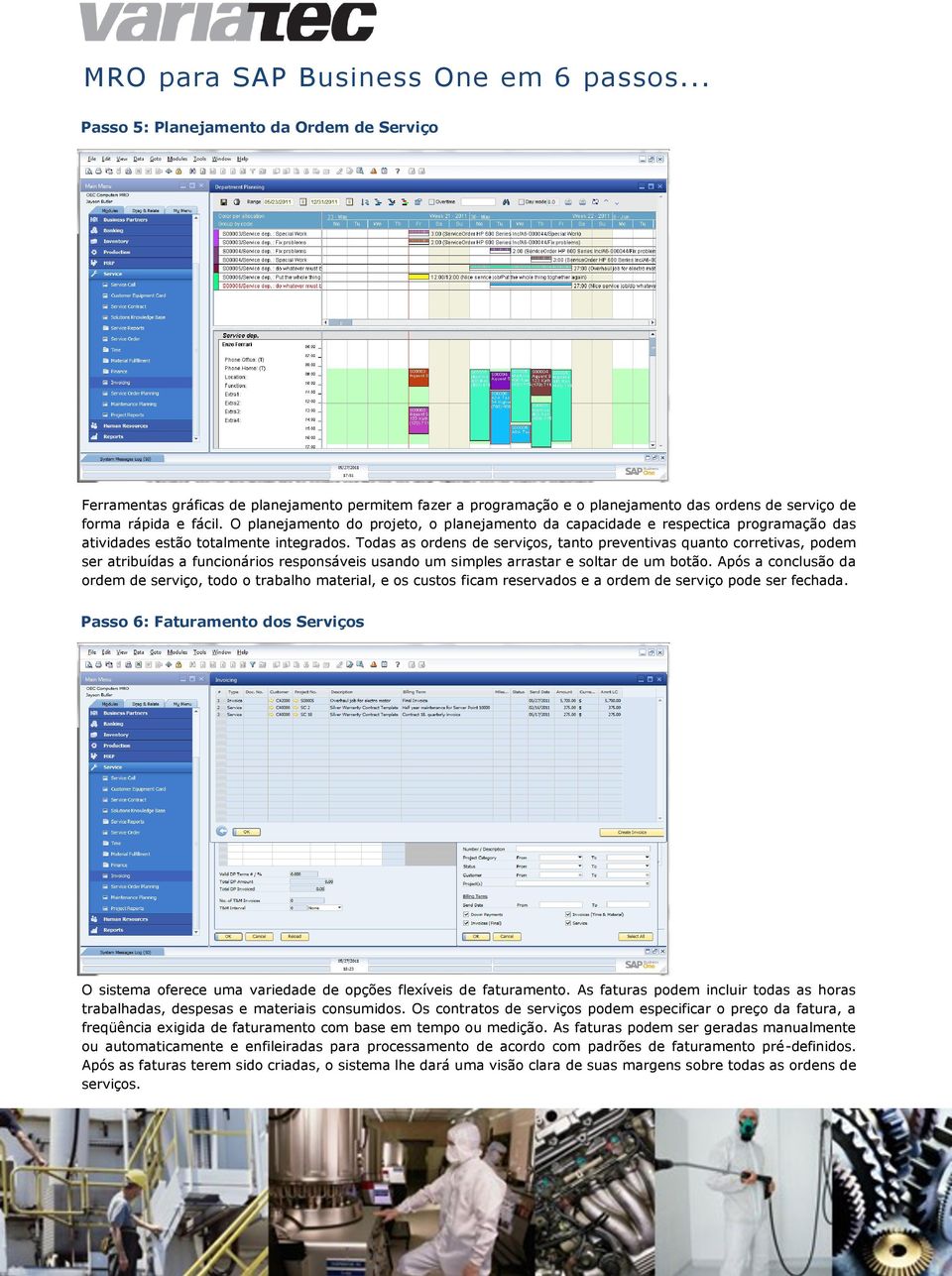 O planejamento do projeto, o planejamento da capacidade e respectica programação das atividades estão totalmente integrados.