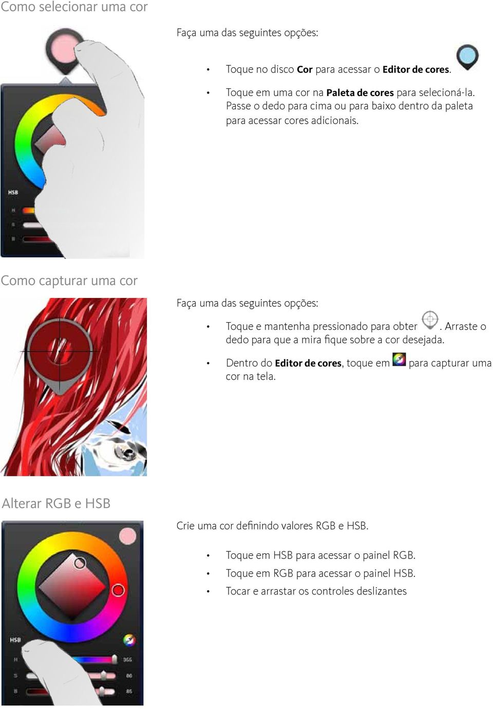 Como capturar uma cor Faça uma das seguintes opções: Toque e mantenha pressionado para obter. Arraste o dedo para que a mira fique sobre a cor desejada.