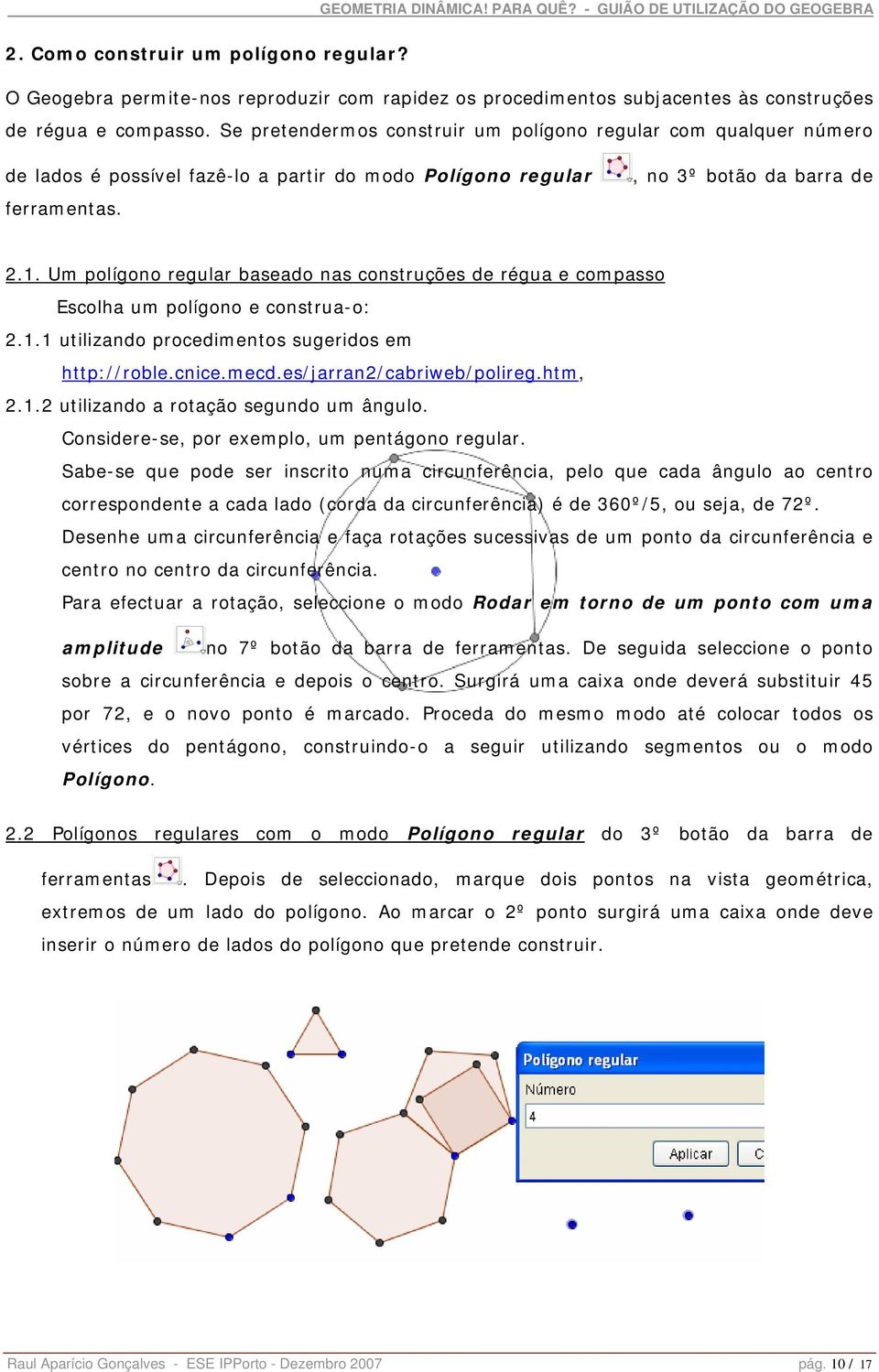 Um polígono regular baseado nas construções de régua e compasso Escolha um polígono e construa-o: 2.1.1 utilizando procedimentos sugeridos em http://roble.cnice.mecd.es/jarran2/cabriweb/polireg.