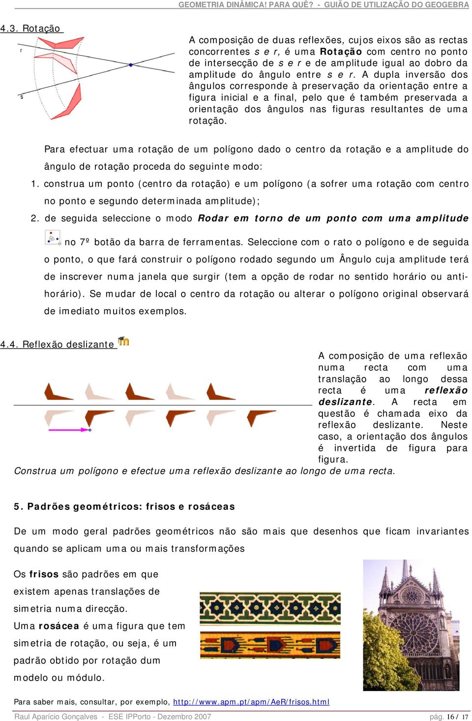 A dupla inversão dos ângulos corresponde à preservação da orientação entre a figura inicial e a final, pelo que é também preservada a orientação dos ângulos nas figuras resultantes de uma rotação.