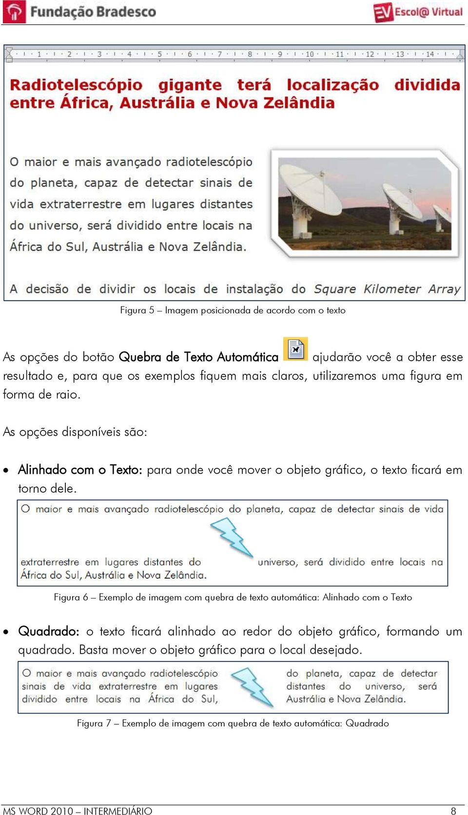 As opções disponíveis são: Alinhado com o Texto: para onde você mover o objeto gráfico, o texto ficará em torno dele.