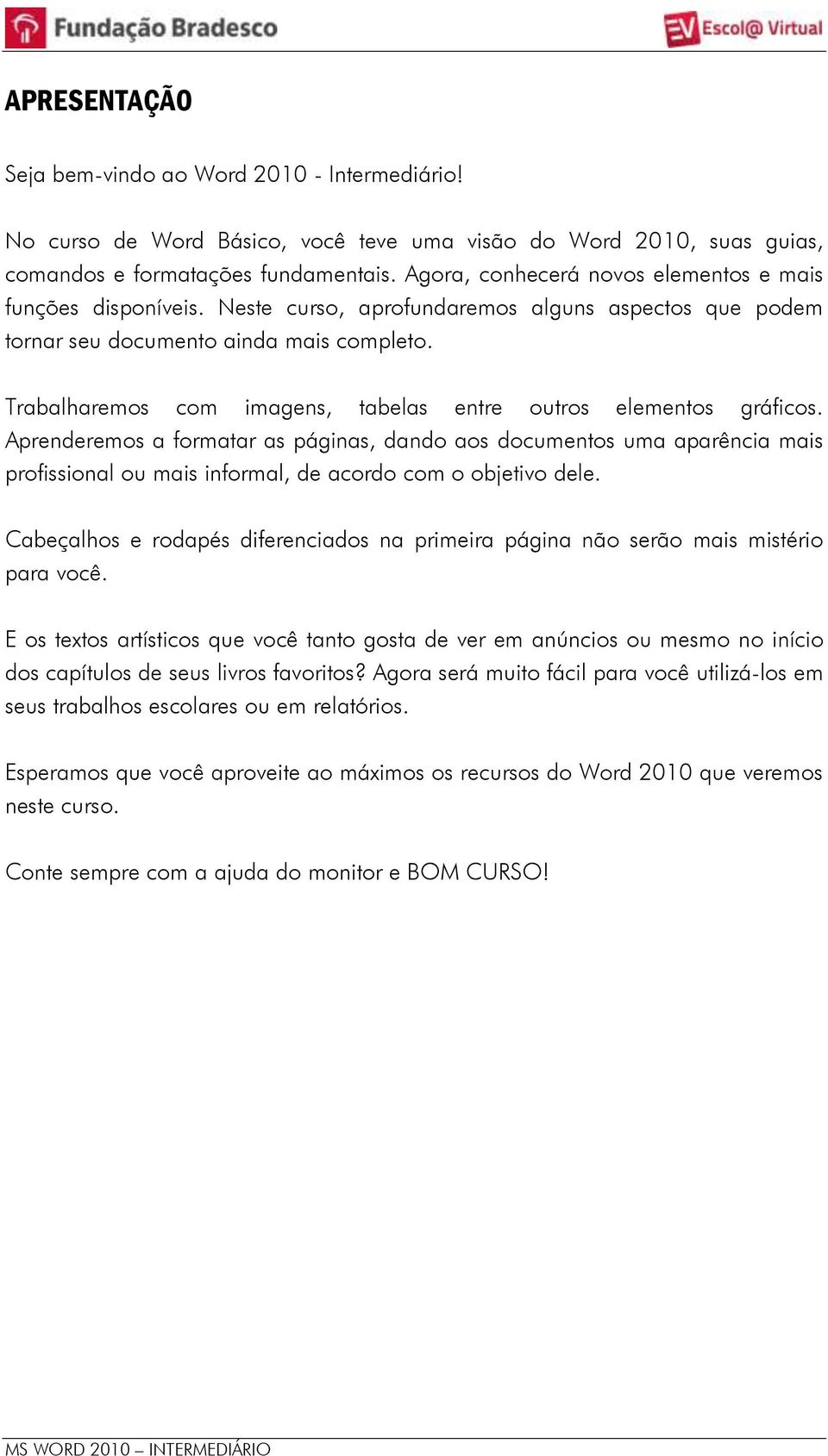 Trabalharemos com imagens, tabelas entre outros elementos gráficos.