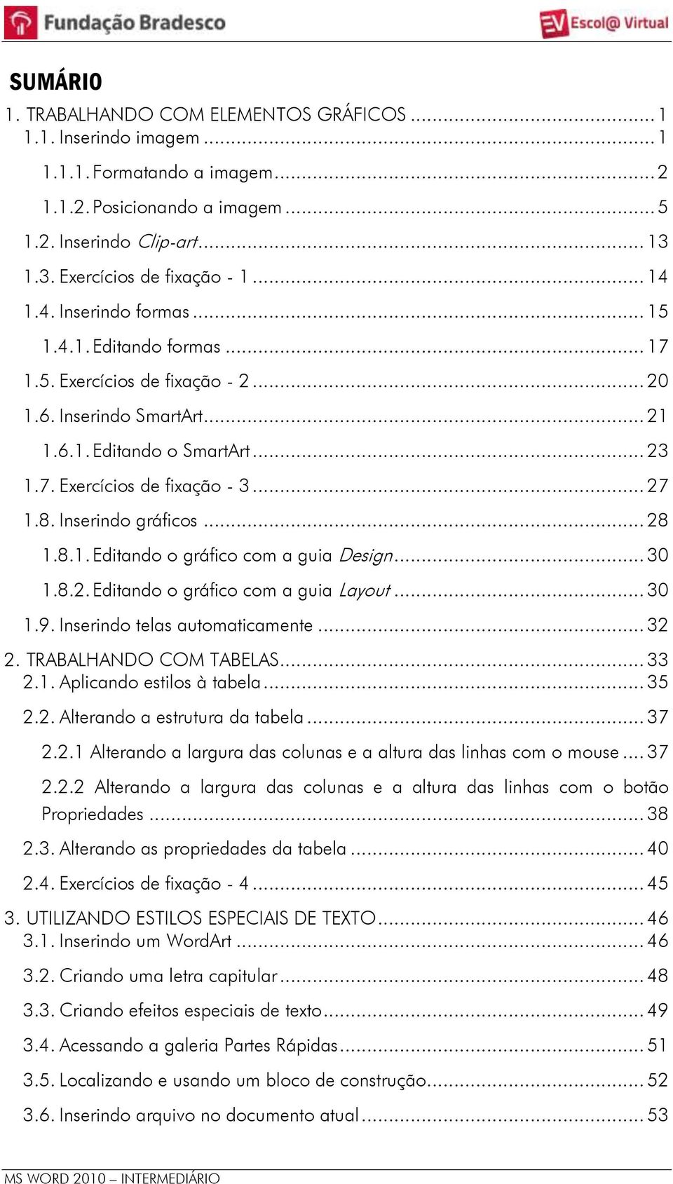 .. 27 1.8. Inserindo gráficos... 28 1.8.1. Editando o gráfico com a guia Design... 30 1.8.2. Editando o gráfico com a guia Layout... 30 1.9. Inserindo telas automaticamente... 32 2.