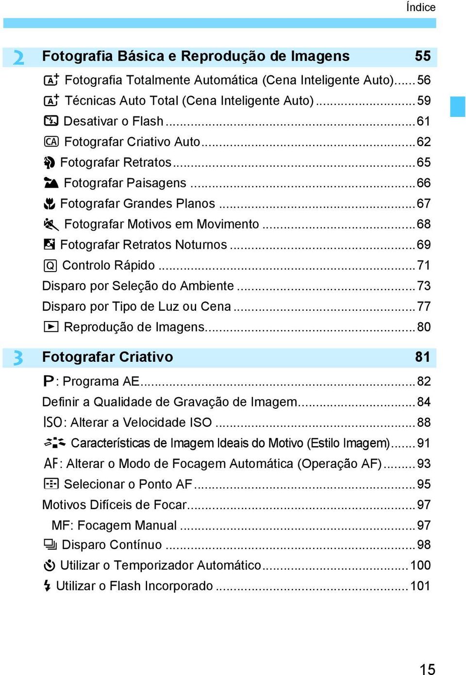 ..69 Q Controlo Rápido...71 Disparo por Seleção do Ambiente...73 Disparo por Tipo de Luz ou Cena...77 x Reprodução de Imagens...80 Fotografar Criativo 81 d: Programa AE.