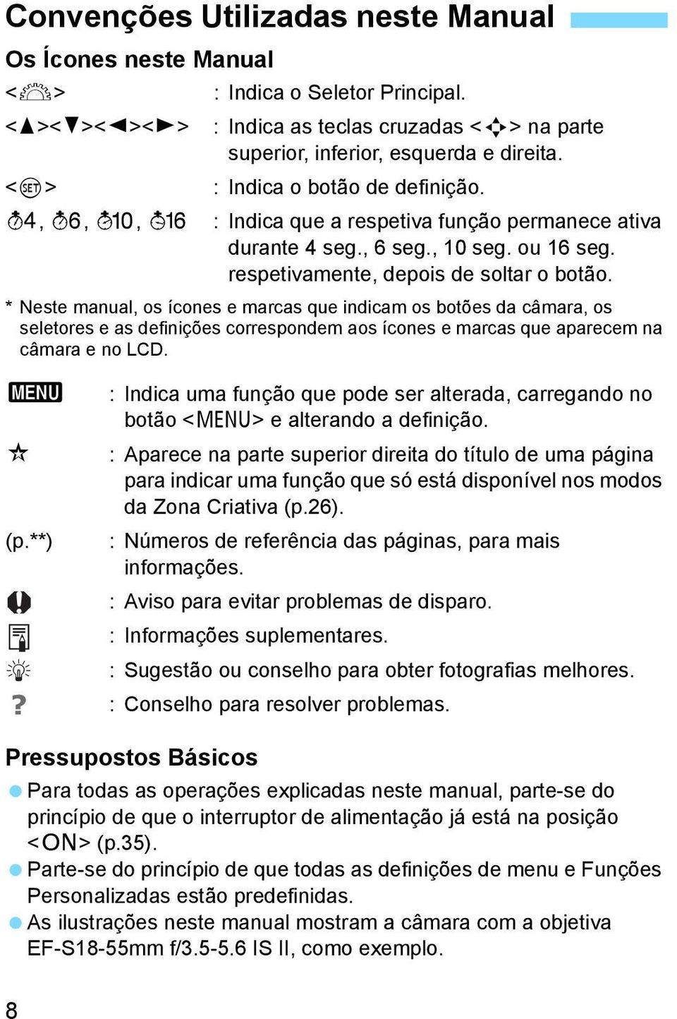 * Neste manual, os ícones e marcas que indicam os botões da câmara, os seletores e as definições correspondem aos ícones e marcas que aparecem na câmara e no LCD.