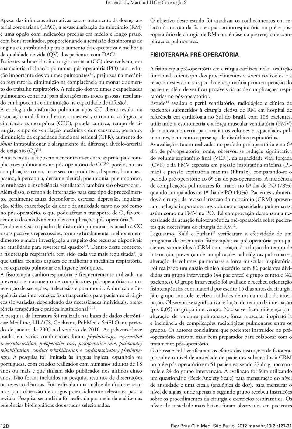 Pacientes submetidos à cirurgia cardíaca (CC) desenvolvem, em sua maioria, disfunção pulmonar pós-operatória (PO) com redução importante dos volumes pulmonares 5-7, prejuízos na mecânica