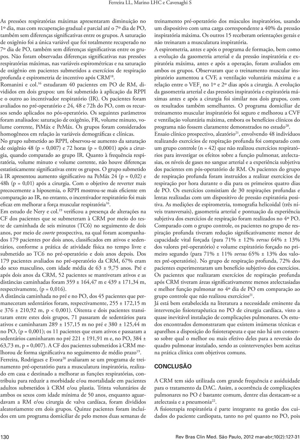 Não foram observadas diferenças significativas nas pressões respiratórias máximas, nas variáveis espirométricas e na saturação de oxigênio em pacientes submetidos a exercícios de respiração profunda