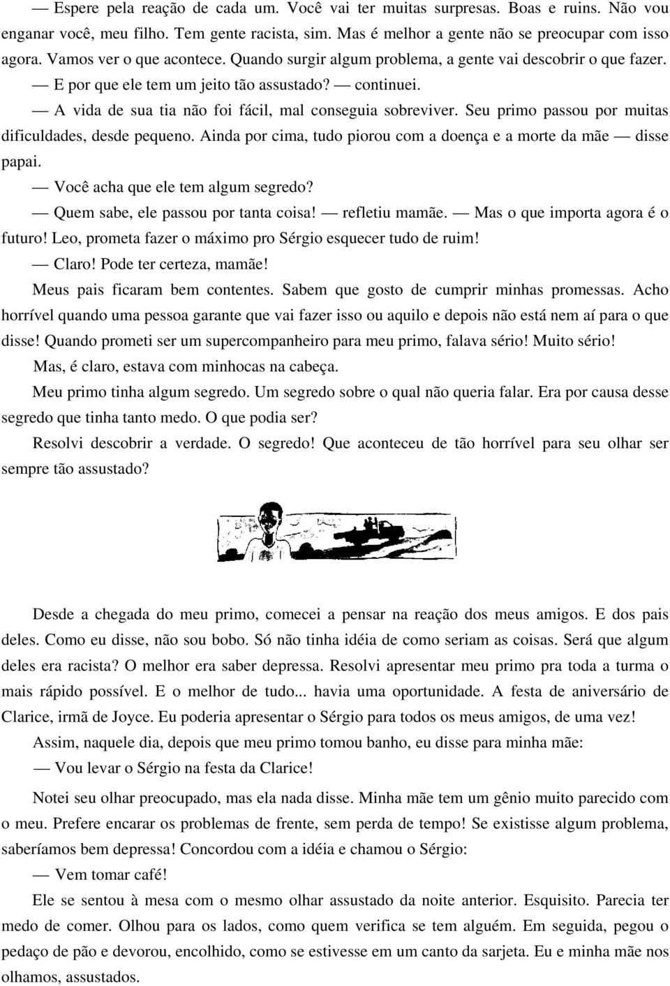 A vida de sua tia não foi fácil, mal conseguia sobreviver. Seu primo passou por muitas dificuldades, desde pequeno. Ainda por cima, tudo piorou com a doença e a morte da mãe disse papai.