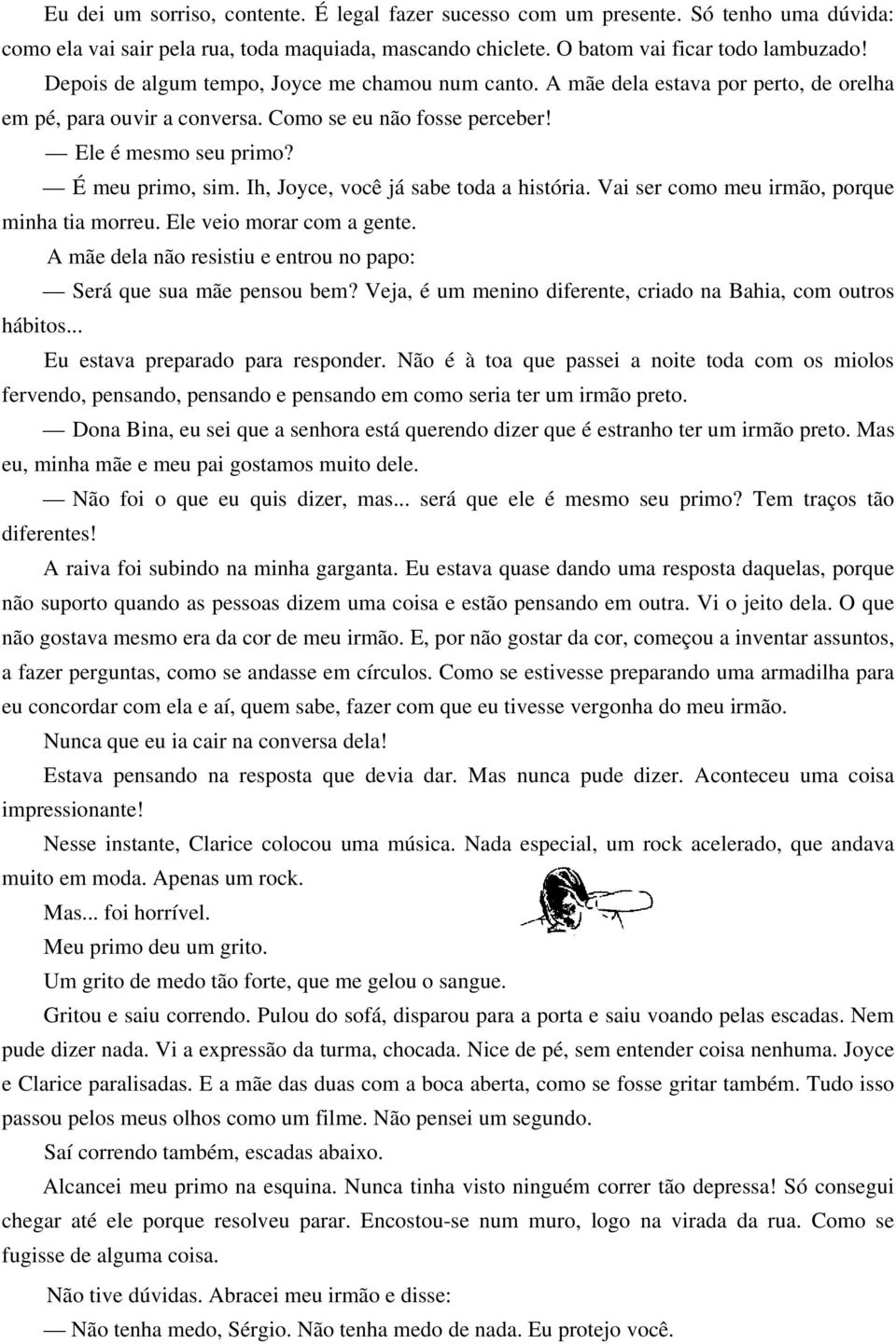 Ih, Joyce, você já sabe toda a história. Vai ser como meu irmão, porque minha tia morreu. Ele veio morar com a gente. A mãe dela não resistiu e entrou no papo: Será que sua mãe pensou bem?