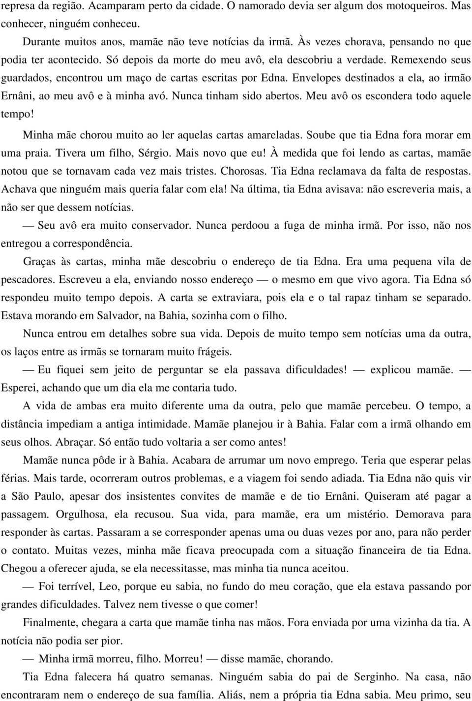 Envelopes destinados a ela, ao irmão Ernâni, ao meu avô e à minha avó. Nunca tinham sido abertos. Meu avô os escondera todo aquele tempo! Minha mãe chorou muito ao ler aquelas cartas amareladas.