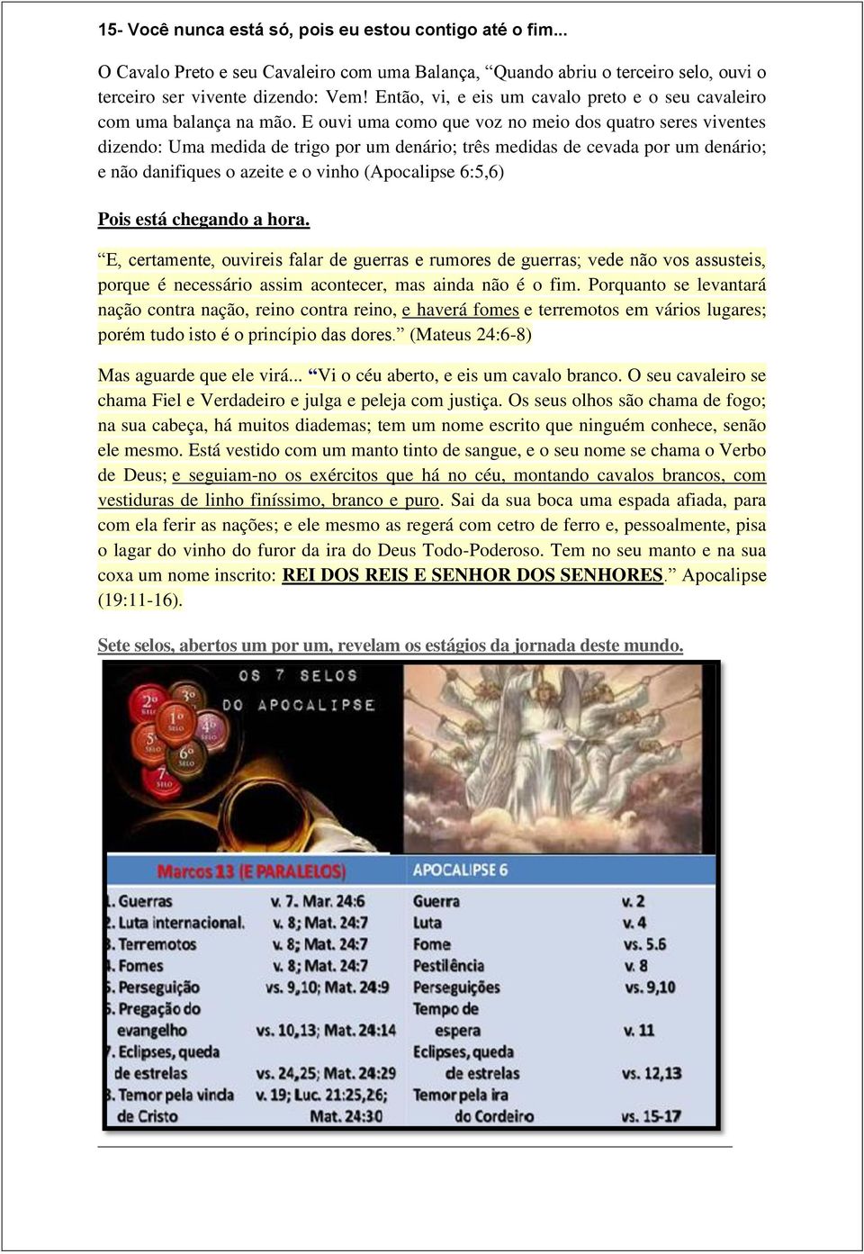 E ouvi uma como que voz no meio dos quatro seres viventes dizendo: Uma medida de trigo por um denário; três medidas de cevada por um denário; e não danifiques o azeite e o vinho (Apocalipse 6:5,6)