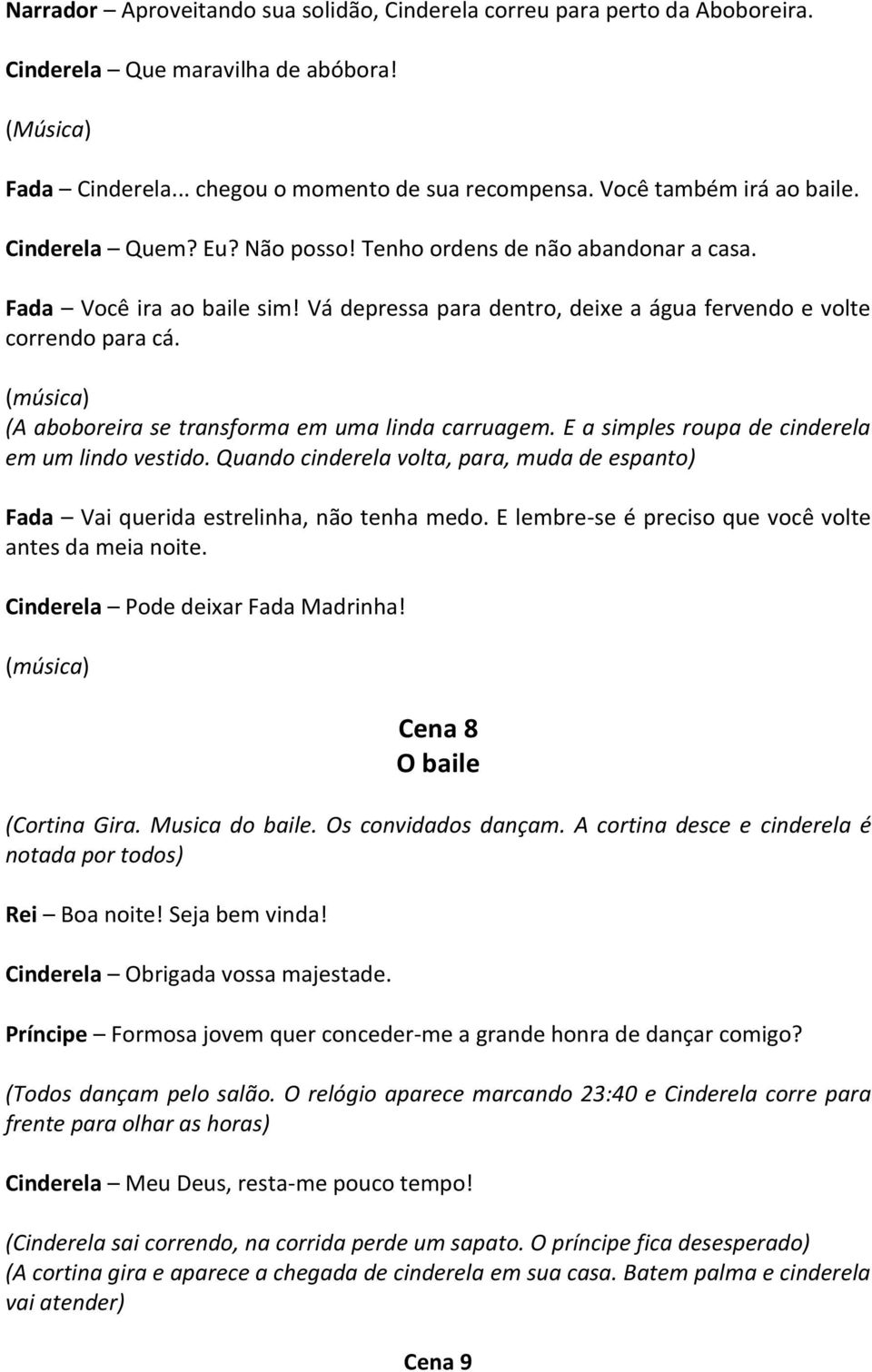 (música) (A aboboreira se transforma em uma linda carruagem. E a simples roupa de cinderela em um lindo vestido.