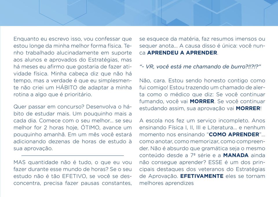 Minha cabeça diz que não há tempo, mas a verdade é que eu simplesmente não criei um HÁBITO de adaptar a minha rotina a algo que é prioritário. Quer passar em concurso?