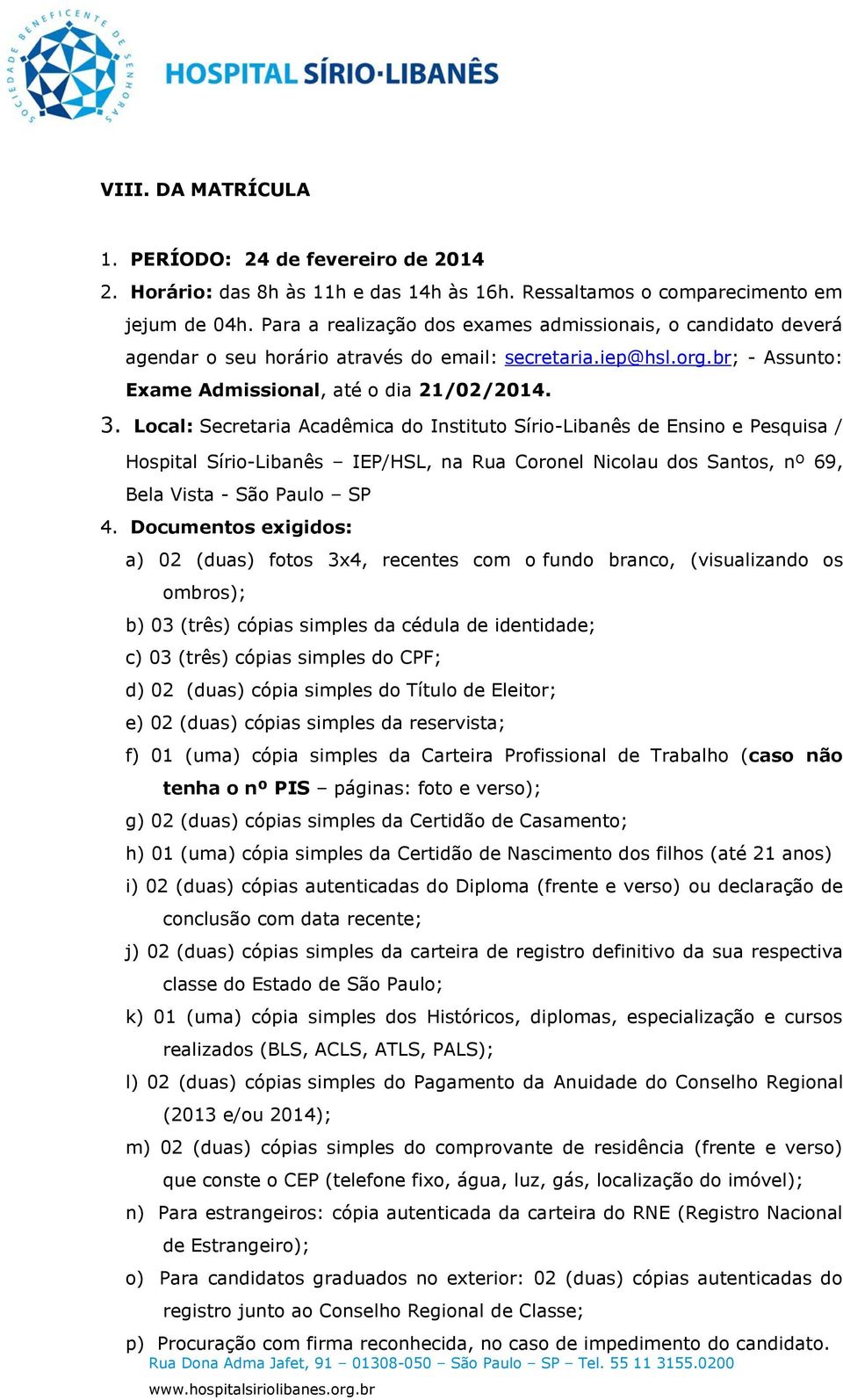 Local: Secretaria Acadêmica do Instituto Sírio-Libanês de Ensino e Pesquisa / Hospital Sírio-Libanês IEP/HSL, na Rua Coronel Nicolau dos Santos, nº 69, Bela Vista - São Paulo SP 4.