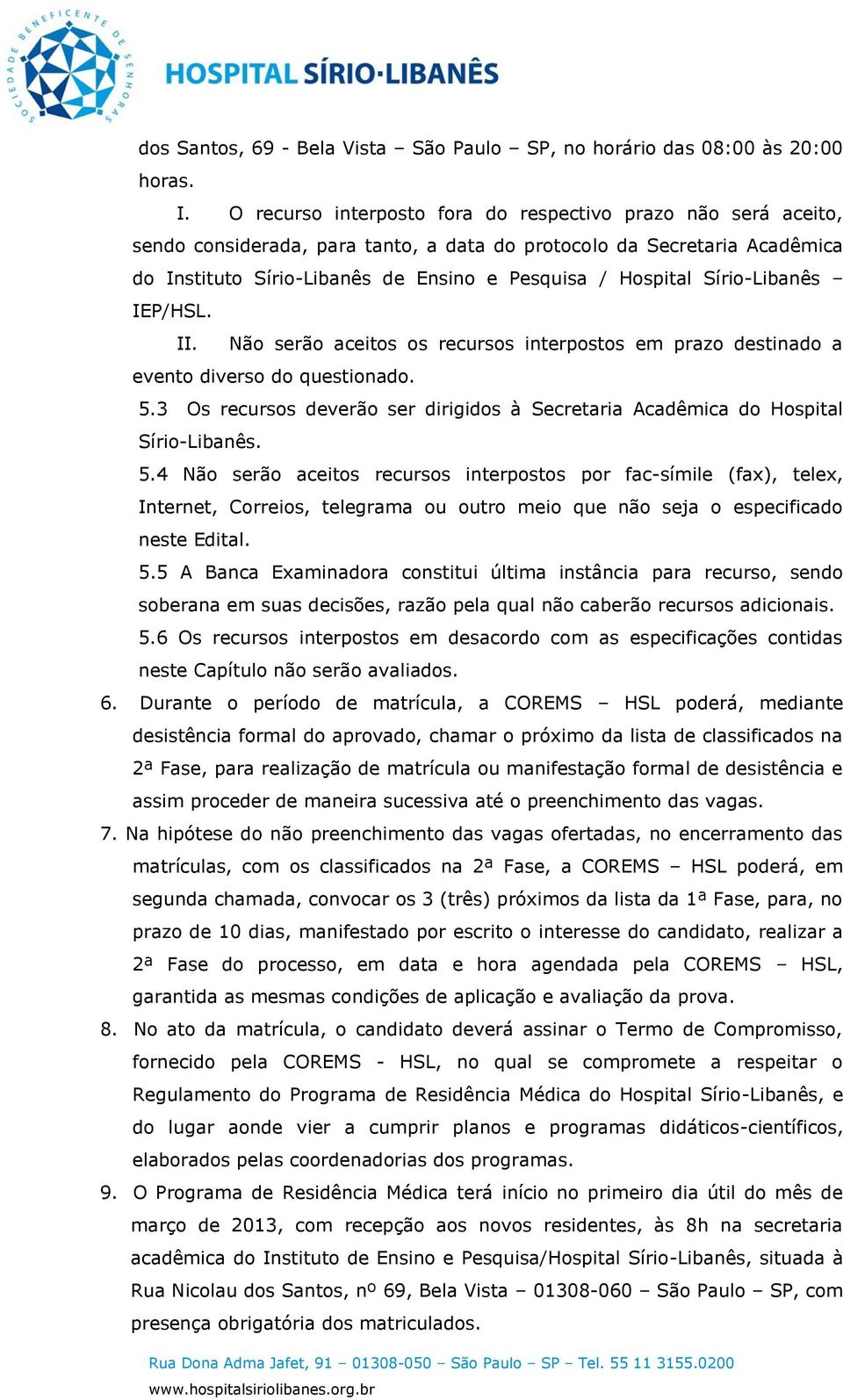 Sírio-Libanês IEP/HSL. II. Não serão aceitos os recursos interpostos em prazo destinado a evento diverso do questionado. 5.