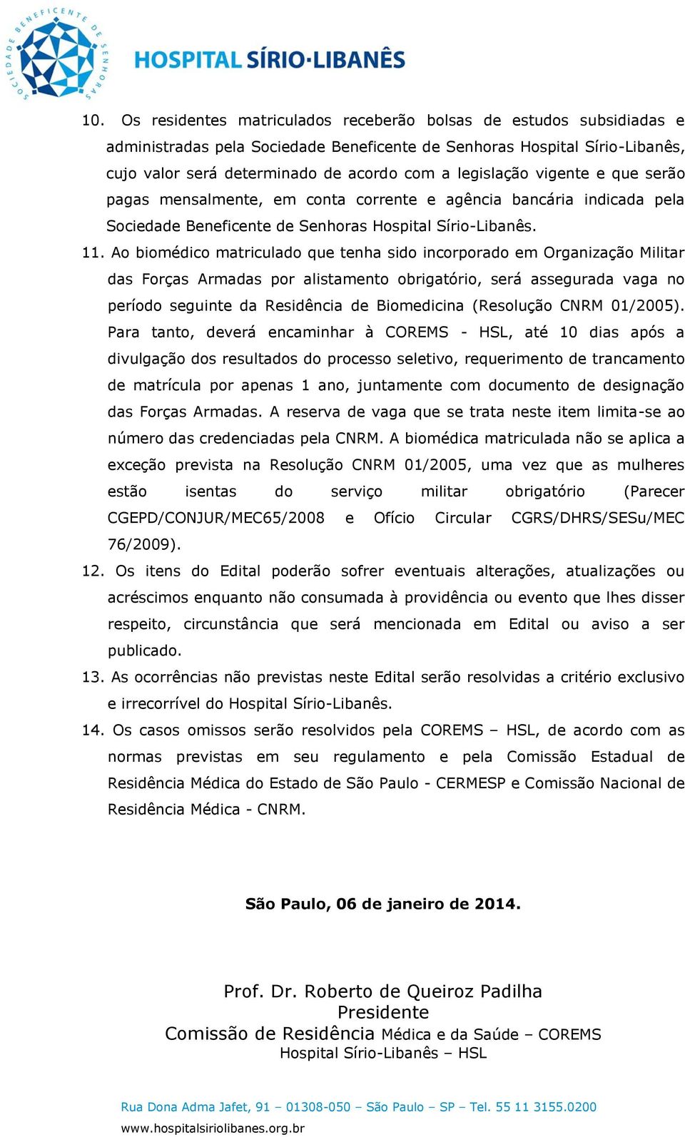 Ao biomédico matriculado que tenha sido incorporado em Organização Militar das Forças Armadas por alistamento obrigatório, será assegurada vaga no período seguinte da Residência de Biomedicina