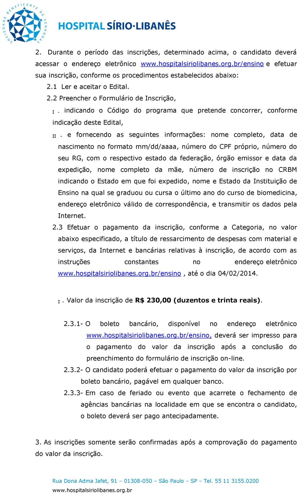 2 Preencher o Formulário de Inscrição, I - indicando o Código do programa que pretende concorrer, conforme indicação deste Edital, II - e fornecendo as seguintes informações: nome completo, data de