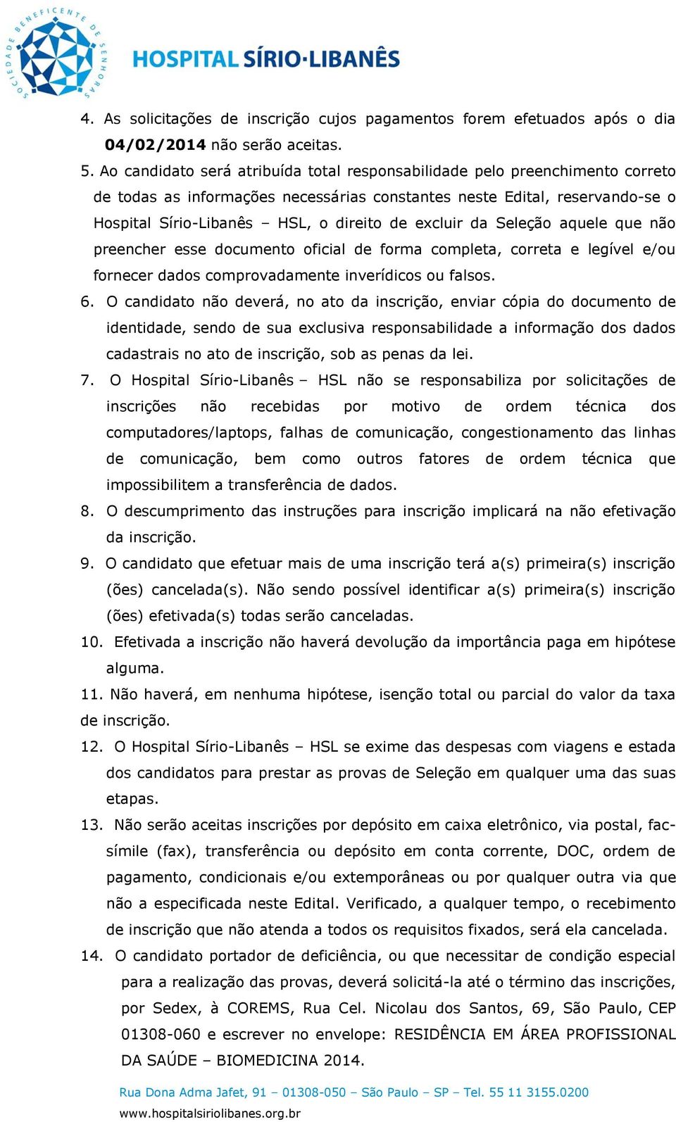 excluir da Seleção aquele que não preencher esse documento oficial de forma completa, correta e legível e/ou fornecer dados comprovadamente inverídicos ou falsos. 6.