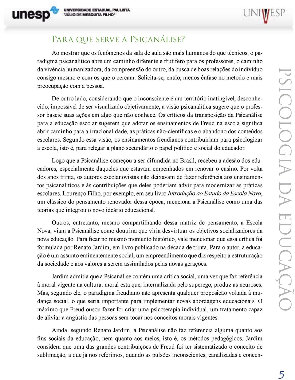 da compreensão do outro, da busca de boas relações do indivíduo consigo mesmo e com os que o cercam. Solicita-se, então, menos ênfase no método e mais preocupação com a pessoa.