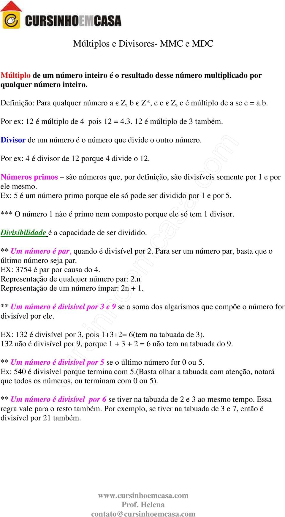 Divisor de um número é o número que divide o outro número. Por ex: 4 é divisor de 12 porque 4 divide o 12. Números primos são números que, por definição, são divisíveis somente por 1 e por ele mesmo.