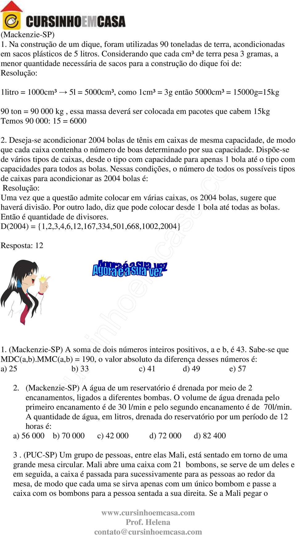 000 kg, essa massa deverá ser colocada em pacotes que cabem 15kg Temos 90 000: 15 6000 2.