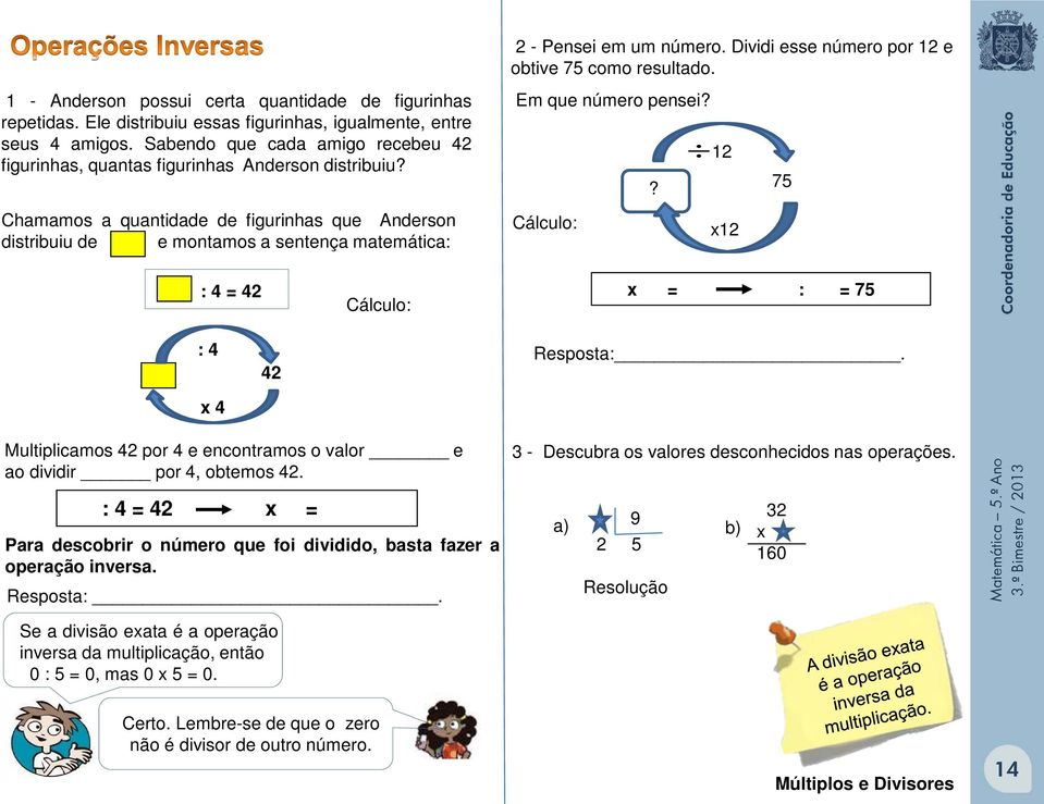 Chamamos a quantidade de figurinhas que Anderson distribuiu de e montamos a sentença matemática: - Pensei em um número. Dividi esse número por e obtive 7 como resultado. Em que número pensei?