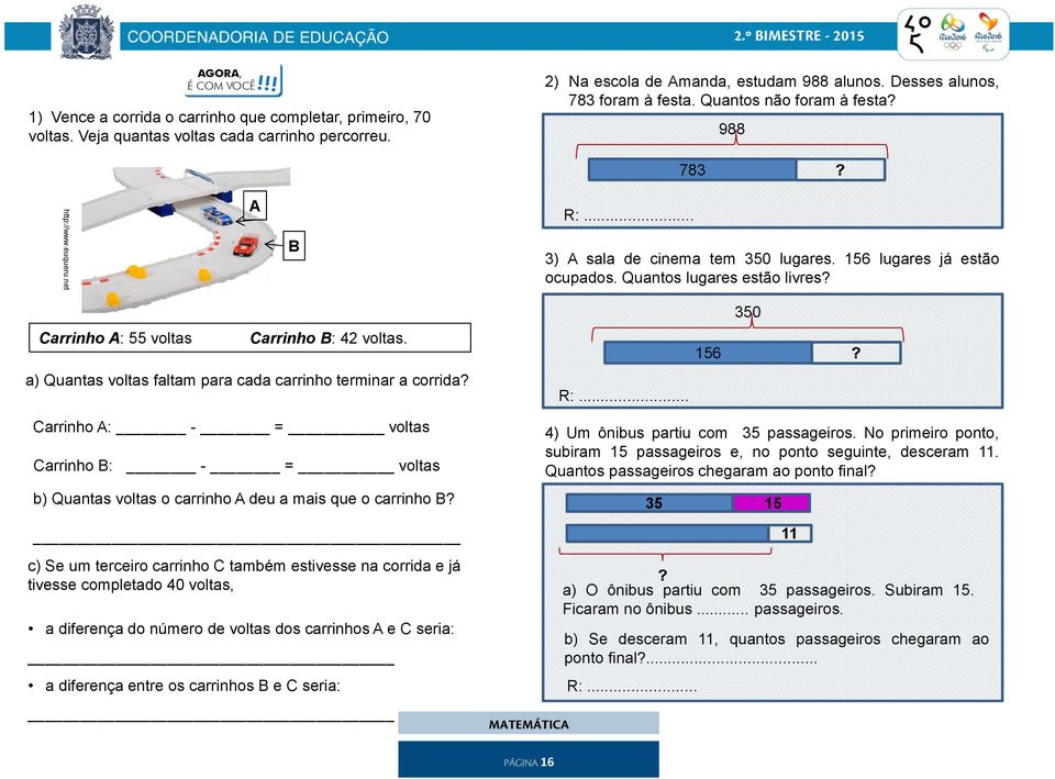 Carrinho A: 55 voltas Carrinho B: 42 voltas. a) Quantas voltas faltam para cada carrinho terminar a corrida? R:... 350 156?