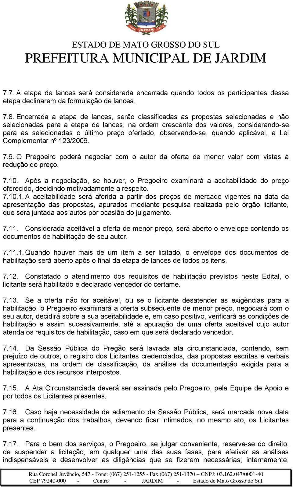 preço ofertado, observando-se, quando aplicável, a Lei Complementar nº 123/2006. 7.9. O Pregoeiro poderá negociar com o autor da oferta de menor valor com vistas à redução do preço. 7.10.