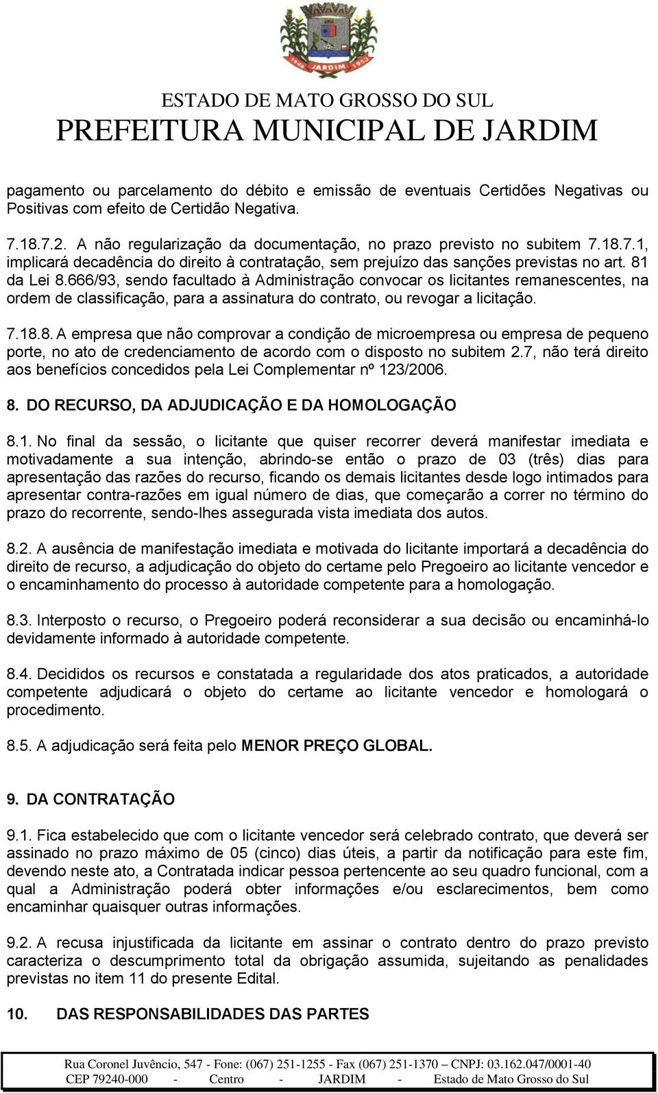 666/93, sendo facultado à Administração convocar os licitantes remanescentes, na ordem de classificação, para a assinatura do contrato, ou revogar a licitação. 7.18.