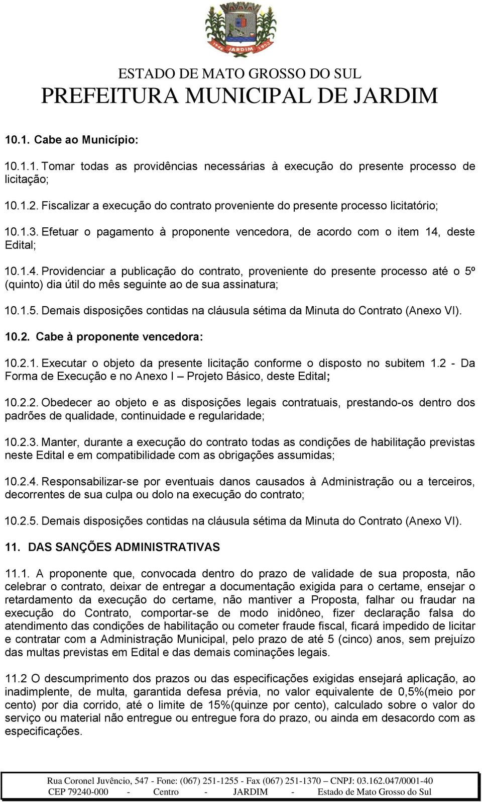 deste Edital; 10.1.4. Providenciar a publicação do contrato, proveniente do presente processo até o 5º (quinto) dia útil do mês seguinte ao de sua assinatura; 10.1.5. Demais disposições contidas na cláusula sétima da Minuta do Contrato (Anexo VI).