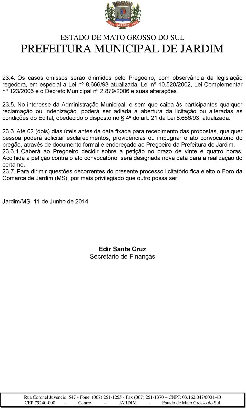 indenização, poderá ser adiada a abertura da licitação ou alteradas as condições do Edital, obedecido o disposto no 4º do art. 21 da Lei 8.66