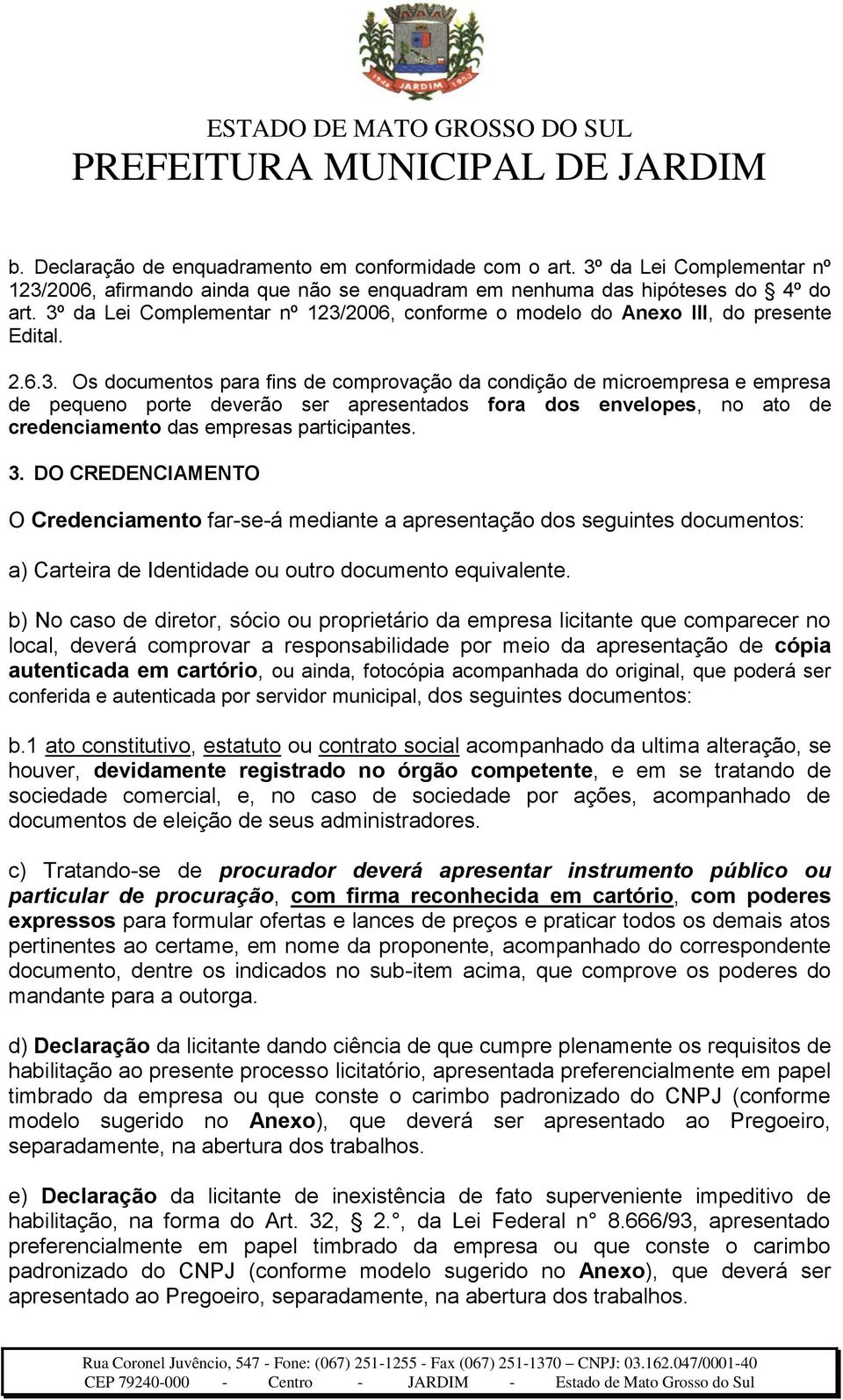 3. DO CREDENCIAMENTO O Credenciamento far-se-á mediante a apresentação dos seguintes documentos: a) Carteira de Identidade ou outro documento equivalente.