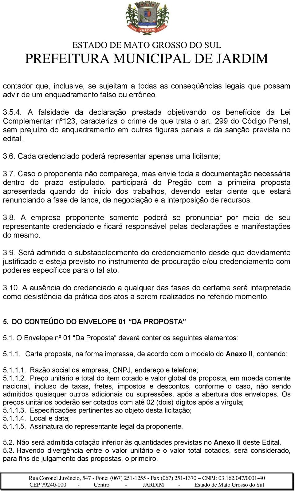 299 do Código Penal, sem prejuízo do enquadramento em outras figuras penais e da sanção prevista no edital. 3.6. Cada credenciado poderá representar apenas uma licitante; 3.7.