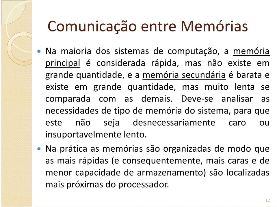 Deve-se analisar as necessidades de tipo de memória do sistema, para que este não seja desnecessariamente caro ou insuportavelmente lento.