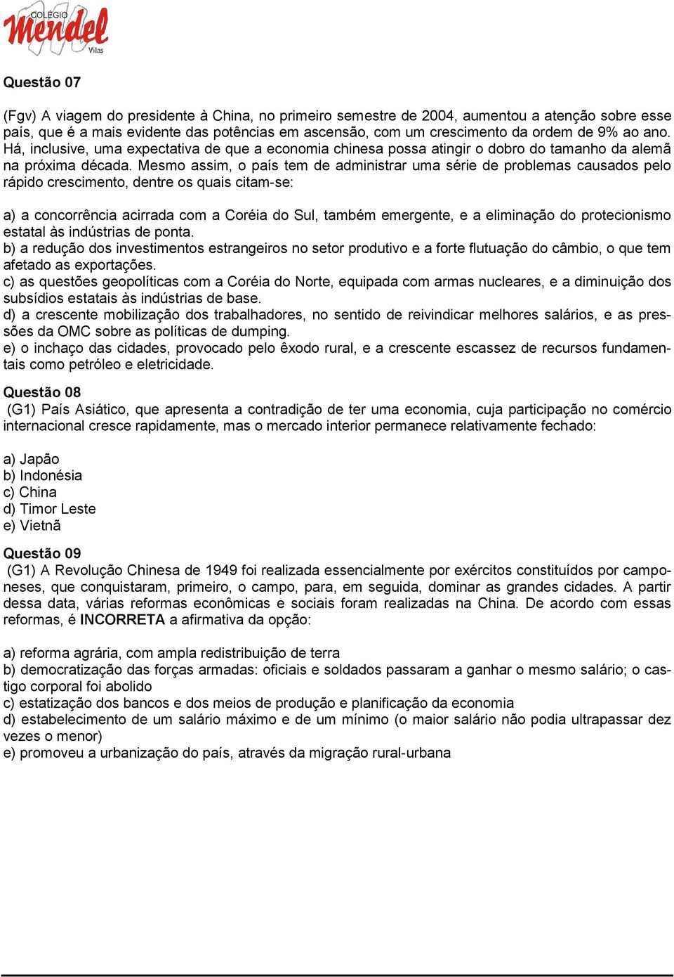 Mesmo assim, o país tem de administrar uma série de problemas causados pelo rápido crescimento, dentre os quais citam-se: a) a concorrência acirrada com a Coréia do Sul, também emergente, e a